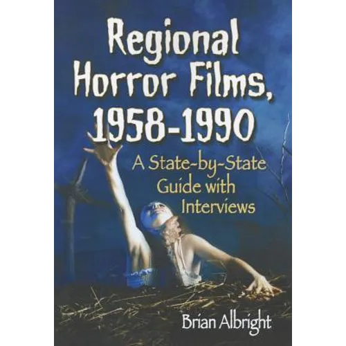 Regional Horror Films, 1958-1990: A State-by-State Guide with Interviews