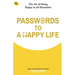 Passwords To A Happy Life: The Art Of Being Happy In All Situations