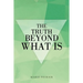 The Truth beyond What Is