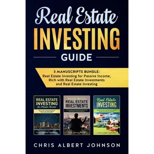 Real Estate Investing Guide: 3 Manuscripts Bundle: Real Estate Investing for Passive Income, Rich with Real Estate Investments and Real Estate Investi