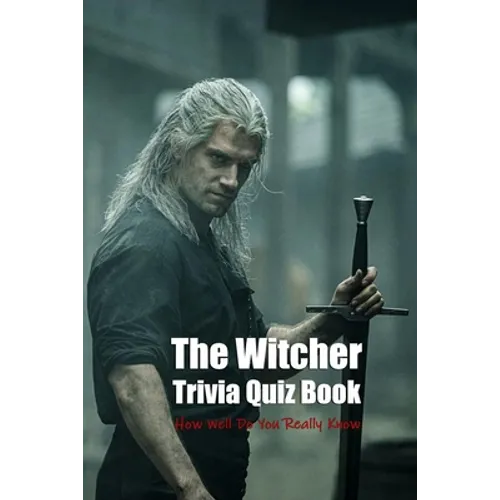 The Witcher Trivia Quiz Book: How Well Do You Really Know