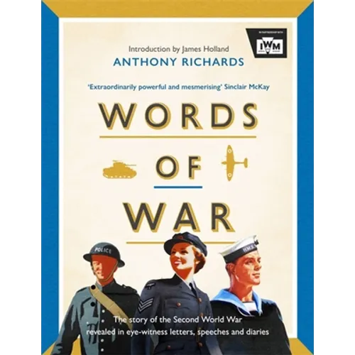 Words of War: The Story of the Second World War Revealed in Eye-Witness Letters, Speeches and Diaries
