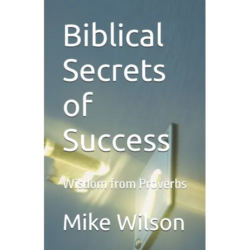 Biblical Secrets of Success: Wisdom from Proverbs
