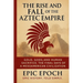 The Rise and Fall of the Aztec Empire: Gold, Gods, and Human Sacrifice. The Final Days of a Mesoamerican Civilization