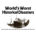 World's Worst Historical Disasters: Natural and Man-Made Catastrophes from the Ancient World to the Present Day