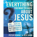 Everything You Want to Know about Jesus: Well ... Maybe Not Everything But Enough to Get You Started