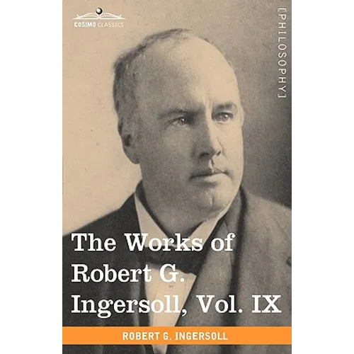 The Works of Robert G. Ingersoll, Vol. IX (in 12 Volumes)