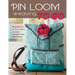 Pin Loom Weaving to Go: 30 Projects for Portable Weaving