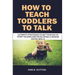 How to Teach Toddlers to Talk: Ultimate Strategies to Get Your Kid to Start Talking and Developing a Proper Social Skills