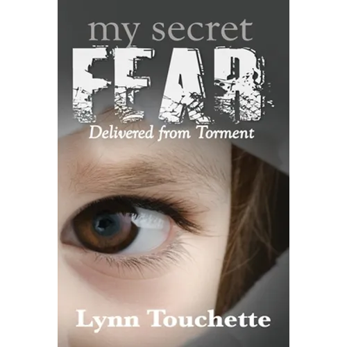 My Secret Fear: Delivered From Torment