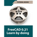 FreeCAD 0.21 Learn by doing (Colored): Learn 3D Modeling and Design by Doing - Practical Hands-On Guide for Engineers and Designers