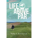 Life Above Par: A Collection of Adventures and Tales from one man's Lifetime of Golf