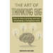 The Art of Thinking Big: How to stop worrying and start developing a champions mind