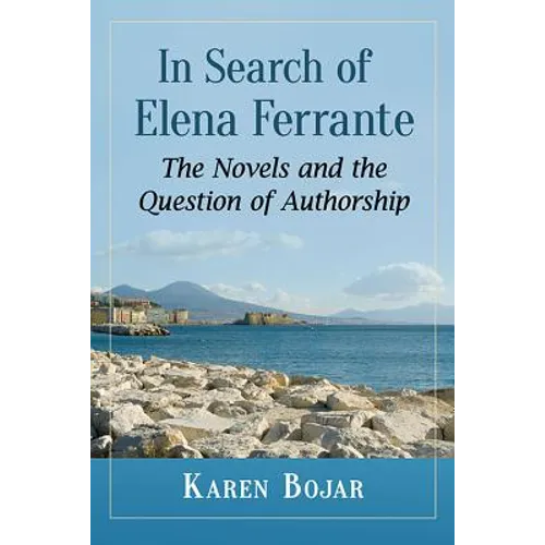 In Search of Elena Ferrante: The Novels and the Question of Authorship