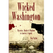 Wicked Washington: Mysteries, Murder & Mayhem in America's Capital
