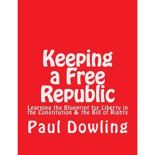 Keeping a Free Republic: Learning the Blueprint for Liberty in the Constitution & the Bill of Rights