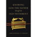 Knowing God the Father Through the Old Testament