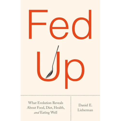 Fed Up: What Evolution Reveals about Food, Diet, Health, and Eating Well