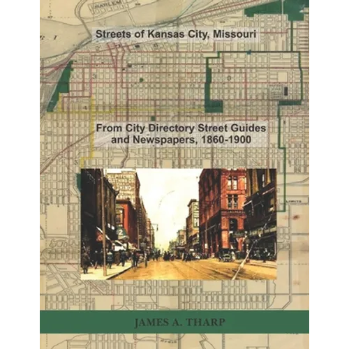 Streets of Kansas City, Missouri: From City Directory Street Guides, 1860-1900