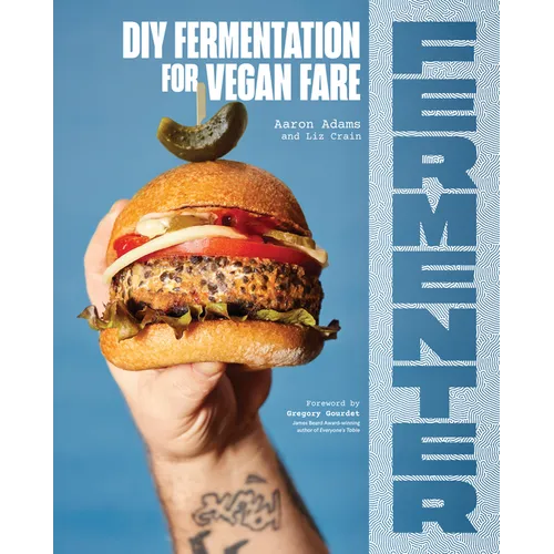 Fermenter: DIY Fermentation for Vegan Fare, Including Recipes for Krauts, Pickles, Koji, Tempeh, Nut- & Seed-Based Cheeses, Fermented Beverages & What