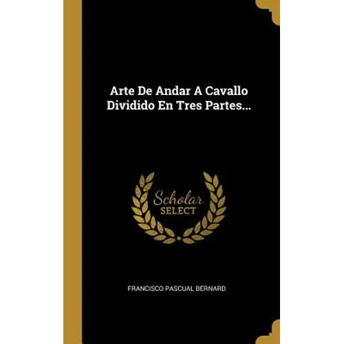 Arte De Andar A Cavallo Dividido En Tres Partes...