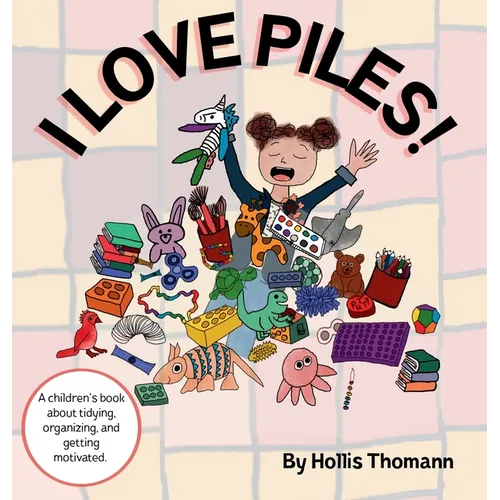 I Love Piles!: A children's book about tidying, organizing, and getting motivated.