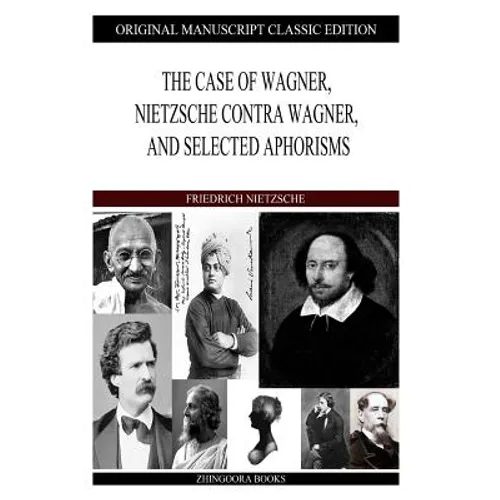 The Case of Wagner, Nietzsche Contra Wagner, and Selected Aphorisms