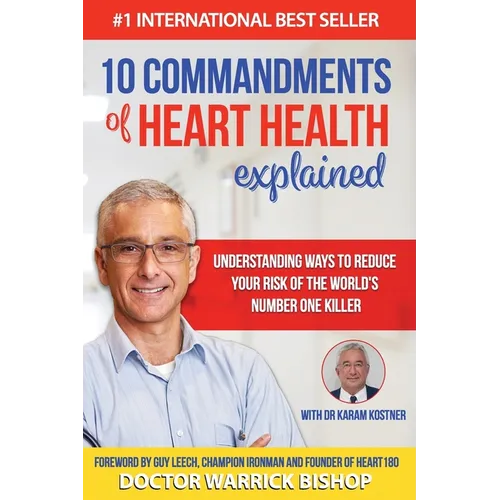 10 Commandments of Heart Health Explained: Understanding the Cause and Prevention Strategies to Reduce Your Risk of One of the World's Most Prevalent