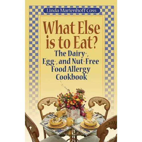 What Else is to Eat?: The Dairy-, Egg-, and Nut-Free Food Allergy Cookbook