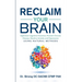Reclaim Your Brain: Optimize Cognitive Function, Prevent Chronic Disease, Resolve Anxiety And Depression Using Natural Methods