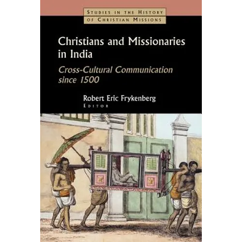 Christians and Missionaries in India: Cross-Cultural Communication Since 1500; With Special Reference to Caste, Conversion, and Colonialism