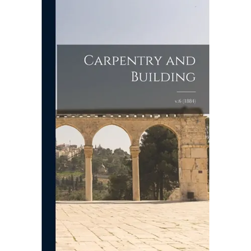 Carpentry and Building; v.6 (1884)