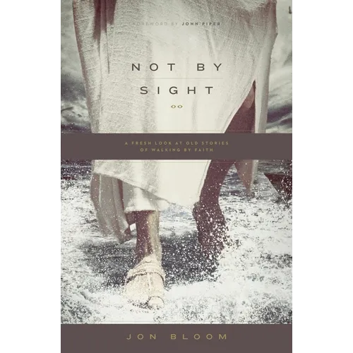 Not by Sight: A Fresh Look at Old Stories of Walking by Faith