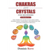 Chakras And Crystals For Beginners - 2 Books In 1: The Complete Guide To Balance Your Chakras, Heal Your Body And Discover The Healing Power Of Crysta