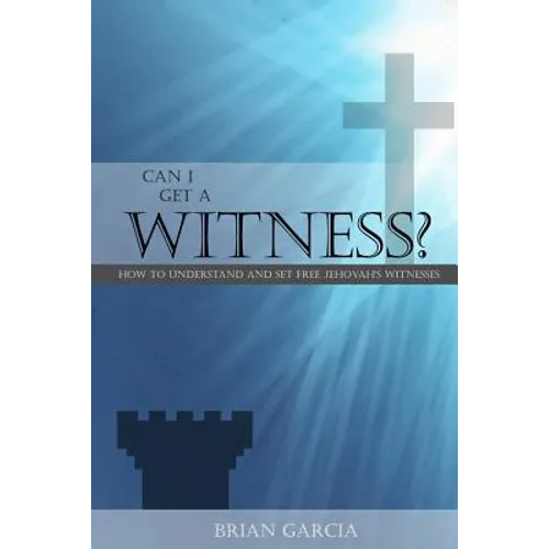 Can I Get a Witness?: How to Understand and Set Free Jehovah's Witnesses