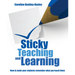 Sticky Teaching and Learning: How to Make Your Students Remember What You Teach Them
