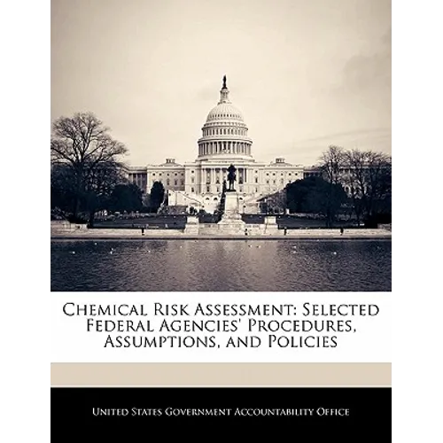 Chemical Risk Assessment: Selected Federal Agencies' Procedures, Assumptions, and Policies