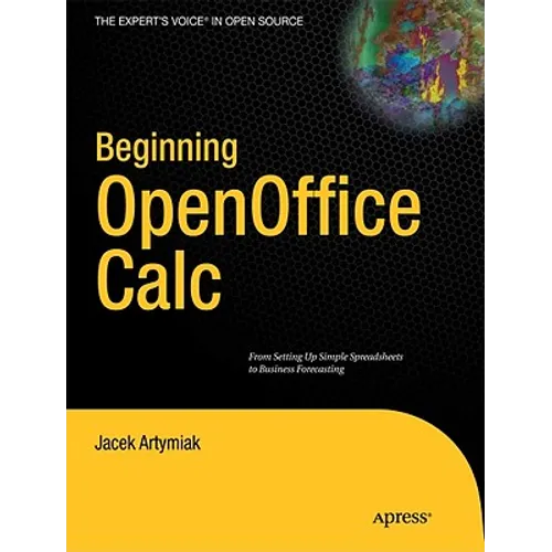 Beginning Openoffice Calc: From Setting Up Simple Spreadsheets to Business Forecasting