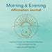 Morning and Evening Affirmation Journal: Inspiring Prompts and Meditative Reflections to Start and End Your Day