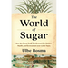 The World of Sugar: How the Sweet Stuff Transformed Our Politics, Health, and Environment Over 2,000 Years