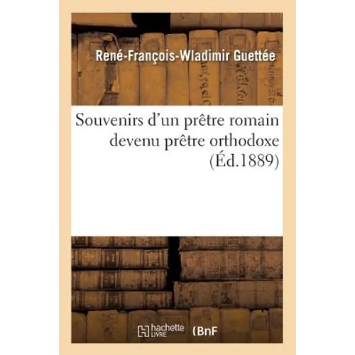 Souvenirs d'Un Prêtre Romain Devenu Prêtre Orthodoxe (Éd.1889)