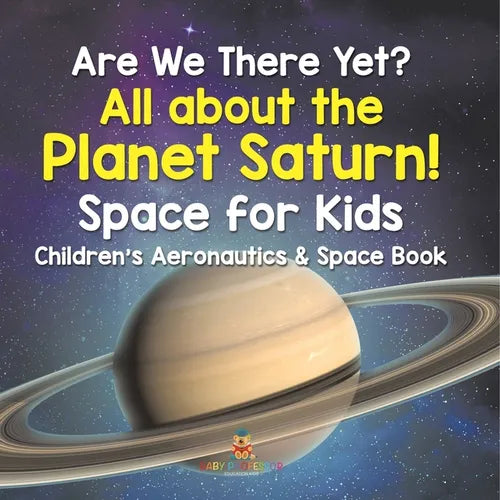 Are We There Yet? All About the Planet Saturn! Space for Kids - Children's Aeronautics & Space Book - Paperback