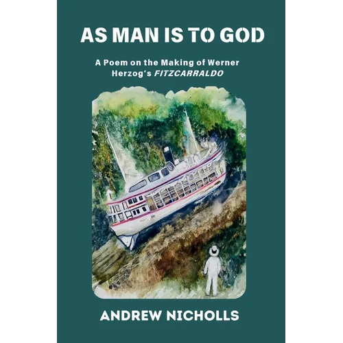 As Man Is to God: A Poem on the Making of Werner Herzog's "Fitzcarraldo"