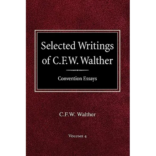 Selected Writings of C.F.W. Walther Volume 4 Convention Essays