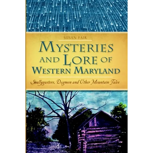 Mysteries and Lore of Western Maryland: Snallygasters, Dogmen and Other Mountain Tales