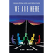 We Are Here: Automatic Writings on Life, Love and the Soul's Destiny