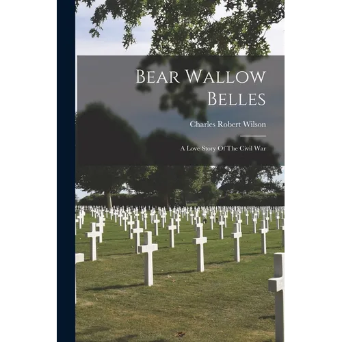 Bear Wallow Belles: A Love Story Of The Civil War