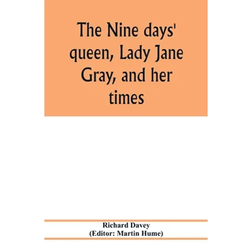 The nine days' queen, Lady Jane Gray, and her times
