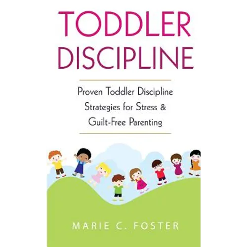 Toddler Discipline: Proven Toddler Discipline Strategies for Stress & Guilt-Free Parenting
