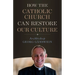 How the Catholic Church Can Restore Our Culture